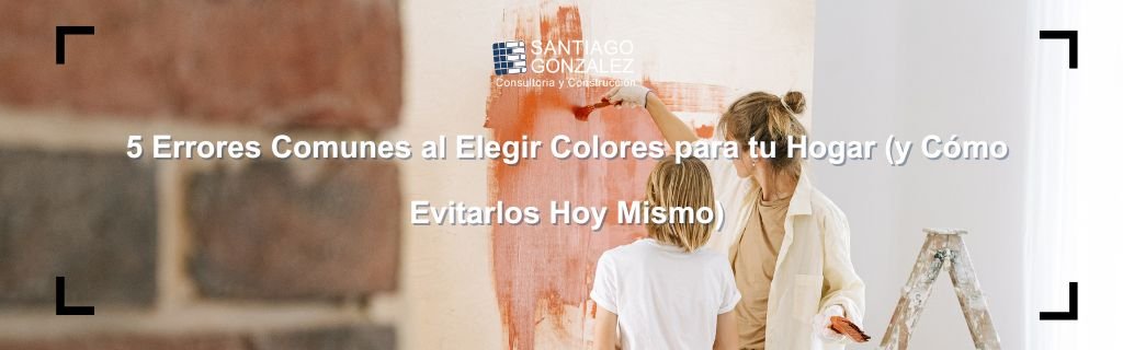 5 Errores Comunes al Elegir Colores para tu Hogar (y Cómo Evitarlos Hoy Mismo)