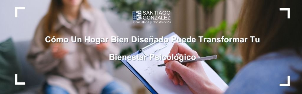 Cómo Un Hogar Bien Diseñado Puede Transformar Tu Bienestar Psicológico