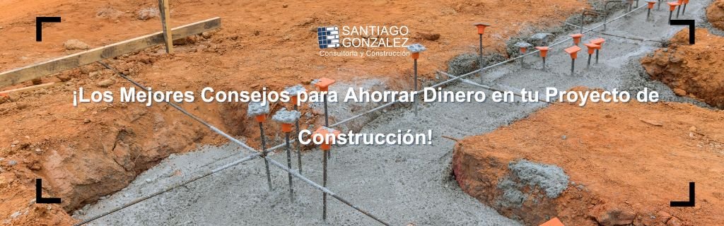 ¡Los Mejores Consejos para Ahorrar Dinero en tu Proyecto de Construcción!