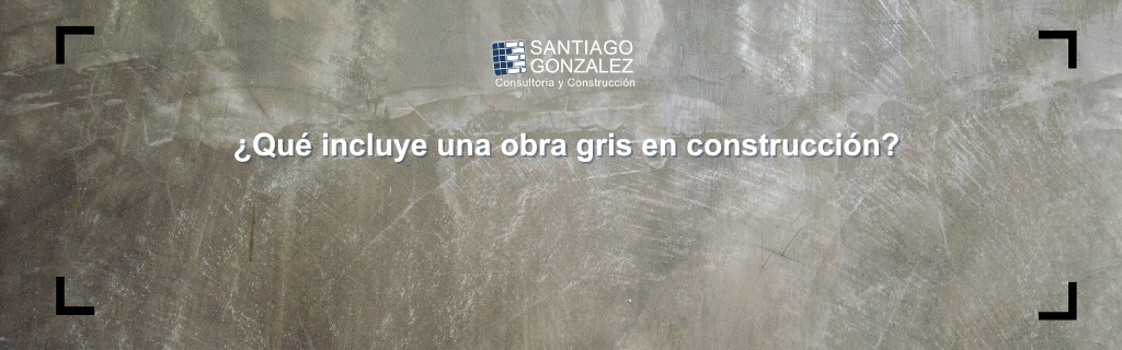 ¿Qué incluye una obra gris en construcción?